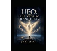 UFO: The Angelic Hypothesis: When the Sky Speaks: Angels, Non-Human Intelligence, and the Oldest Question of Contact (UFO & Sacred Traditions - Religion, Alien Life and the Cosmic Mystery)