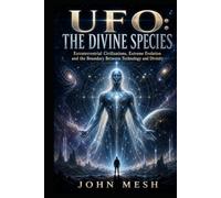 UFO: The Divine Species: Extraterrestrial Civilizations, Extreme Evolution and the Boundary Between Technology and Divinity (THE NON-HUMAN ENIGMA ... and the Hidden Faces of the UFO Mystery)