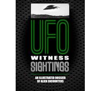 UFO Witness Sightings: An Illustrated Dossier of Alien Encounters (Unexplained)