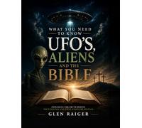 UFO'S, ALIENS AND THE BIBLE: Exploring the truth behind the unknow and what scripture reveals