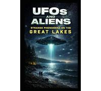 UFOs and Aliens: Strange Phenomena on the Great Lakes: 1