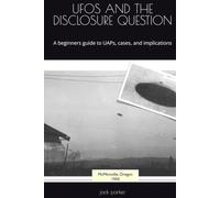 UFOS AND THE DISCLOSURE QUESTION: A beginners guide to UAPs, cases, and implications