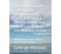 UFOs, Humanoids and Strange Phenomena of Central America, the Caribbean and Mexico as well as the Atlantic Ocean.: Central America, the Caribbean, Mexico and the Atlantic