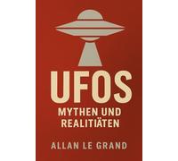 UFOS: MYTHEN UND REALITÄTEN: Wie man Fakten von Fiktion über UFOs und außerirdisches Leben trennen kann, OHNE der Fantasie zu frönen!: 8 (UFOs De)
