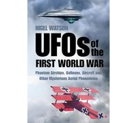 UFOs of the First World War: Phantom Airships, Balloons, Aircraft and Other Mysterious Aerial Phenomena