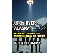 UFOs Over Alaska: Encounters, Evidence, and Eyewitnesses from the Last Frontier (UFOs Of The World)