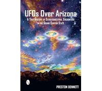 UFOs Over Arizona: A True History of Extraterrestrial Encounters in the Grand Canyon State