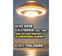 UFOs Over California (1964 - 2025): From Cold War Sightings to Congressional Hearings (UFOs Of The World)