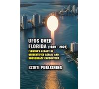 UFOs Over Florida (1989 - 2025): Florida’s Legacy of Unidentified Aerial and Subsurface Encounters (UFOs Of The World)