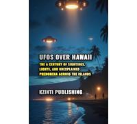 UFOs Over Hawaii: A Century of Sightings, Lights, and Unexplained Phenomena Across the Islands (UFOs Of The World)