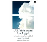 UG Krishnamurti Unplugged: On Certainty, Love, Society and Truth
