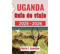 Uganda Guía de viaje 2025-2026: El mejor compañero para explorar las principales atracciones, la belleza natural y la aventura en África Oriental