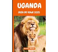 UGANDA GUÍA DE VIAJE 2025: Descubra el corazón de África a través de auténticas aventuras, encuentros culturales y safaris de vida silvestre (Spanish version (Guías de aventuras))