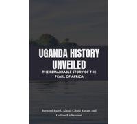 Uganda History Unveiled: The Remarkable Story of the Pearl of Africa
