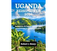 UGANDA REISEFÜHRER 2026: Ihr Begleiter für Safaris, Abenteuer und authentisches ostafrikanisches Leben