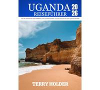 UGANDA REISEFÜHRER 2026: Wilde Abenteuer, kulturelle Wunder und verborgene Schätze: ein umfassender Reiseführer für Alleinreisende, Familien, Entdecker und Naturliebhaber.