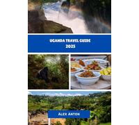 Uganda Travel Guide 2025: Wild Landscapes, Warm Smiles, and a Journey into the Pearl of Africa