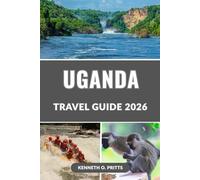 UGANDA TRAVEL GUIDE 2026: Explore Uganda in 2026: Everything You Need to Know to Plan the Perfect Trip