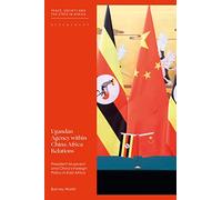 Ugandan Agency within China-Africa Relations: President Museveni and China's Foreign Policy in East Africa (Peace, Society, and the State in Africa)
