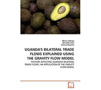 UGANDA'S BILATERAL TRADE FLOWS EXPLAINED USING THE GRAVITY FLOW MODEL: FACTORS AFFECTING UGANDA'S BILATERAL TRADE FLOWS: AN APPLICATION OF THE GRAVITY FLOW MODEL