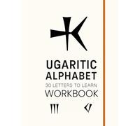 Ugaritic Alphabet Workbook: Learn to Trace and Write the Ancient Cuneiform Script of Ugarit: Master 30+ Symbols from One of the World’s Oldest ... Adults, and Ancient Language Enthusiasts