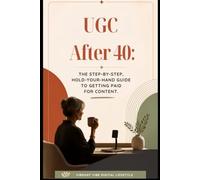 UGC After 40: The Step-by-Step, Hold-Your-Hand Guide to Getting Paid for Content