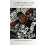 UGC GOLDMINE-THE POWER OF USERS-GENERATED CONTENT: Viral Voices-Some win, some lose