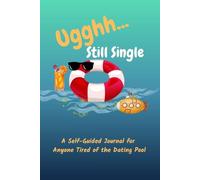 Ugghhh... Still Single: Self Guided Journal for Anyone Tired of the Dating Pool