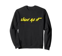 Ugh! As If | 1990's Clueless Movie about Teens Sweatshirt