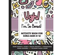Ugh! I'm So BORED: Activity Book for Girls Ages 8-12 Featuring Word Search, Sudoku, Crossword Puzzles, Trivia, Coloring Pages and More