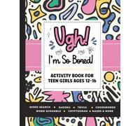 Ugh! I'm So BORED: Activity Book for Teen Girls Ages 12-16 Featuring Word Search, Sudoku, Crossword Puzzles, Trivia, Coloring Pages and More