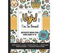 Ugh! I'm So BORED (Easter Edition): Activity Book for Kids Ages 8-12 Featuring Word Search, Sudoku, Crossword Puzzles, Coloring Pages and More