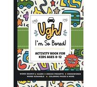 Ugh! I'm So BORED (Road Trip Edition): Activity Book for Kids Ages 8-12 Featuring Word Search, Sudoku, Crossword Puzzles, Trivia, Coloring Pages and More