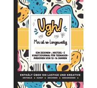 Ugh! Mir ist so LANGWEILIG: Ein kreatives Zeichen-, Kritzel- und Kunst-Journal für Mädchen von 12-16 Jahren