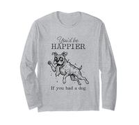 Ugly Boxer Funny I'd Be Happier if You had a Dog Long Sleeve T-Shirt
