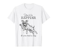 Ugly Boxer Funny I'd Be Happier if You had a Dog T-Shirt