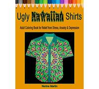 Ugly Hawaiian Shirts Adult Coloring Book for Relief from Stress, Anxiety & Depression: 50 Ugly Hawaiian Shirt Inspired Designs to Color and Calm the Mind