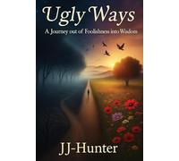 Ugly Ways:: A Journey Out of Foolishness and Into Wisdom