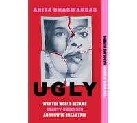 Ugly : Why the world became beauty-obsessed and how to break free