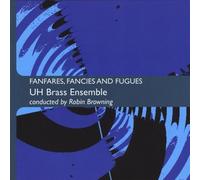 UH BRASS ENSEMBLE CONDUCTED BY ROBIN BROWNING - Fanfares, Fancies and Fugues - Various Composers