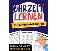 Uhrzeit lernen für Kinder ab 8 Jahren: Übungsheft mit über 500 Uhren