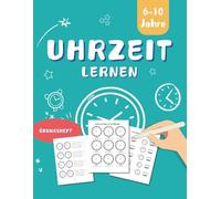 Uhrzeit lernen für Kinder von 6 bis 10 Jahren: Im Gespräch die Uhrzeit verstehen: Über 600 verschiedene Übungen mit Lösungen, ab der 1. Klasse - inklusive 24-Stunden-Uhr