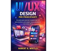 UI/UX Design per principianti: Una guida passo passo per progettare app e siti web straordinari, padroneggiare layout, interazioni e test utente efficaci (La serie "Everyday User Mastery")