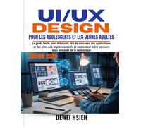 UI/UX DESIGN POUR LES ADOLESCENTS ET LES JEUNES ADULTES: Le guide facile pour débutants afin de concevoir des applications et des sites web ... parcours dans le monde de la technologie