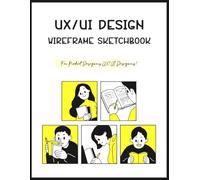 UI/UX Wireframe Sketchbook: Pre-Printed Templates for Mobile, Tablet & Desktop