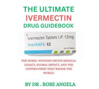 UItimate Ivermectin Drug Guidebook: The Nobel-Winning Drug's Medical Legacy, Global Impact, and the Controversy That Shook the World.