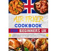 UK Air Fryer Cookbook for Beginners: Perfectly Easy and Amazing Recipes You Will Love for a Faster and Healthier Lifestyle | Incl. Breakfast, Lunch, Dinner, Snacks and More