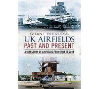 UK Airfields Past and Present: A Directory of Airfields from 1908 to 2018