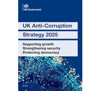 UK Anti-Corruption Strategy 2025. Supporting growth, Strengthening security, Protecting democracy (Command Paper) CP 1454