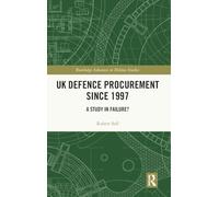 UK Defence Procurement since 1997: A Study in Failure? (Routledge Advances in Defence Studies)